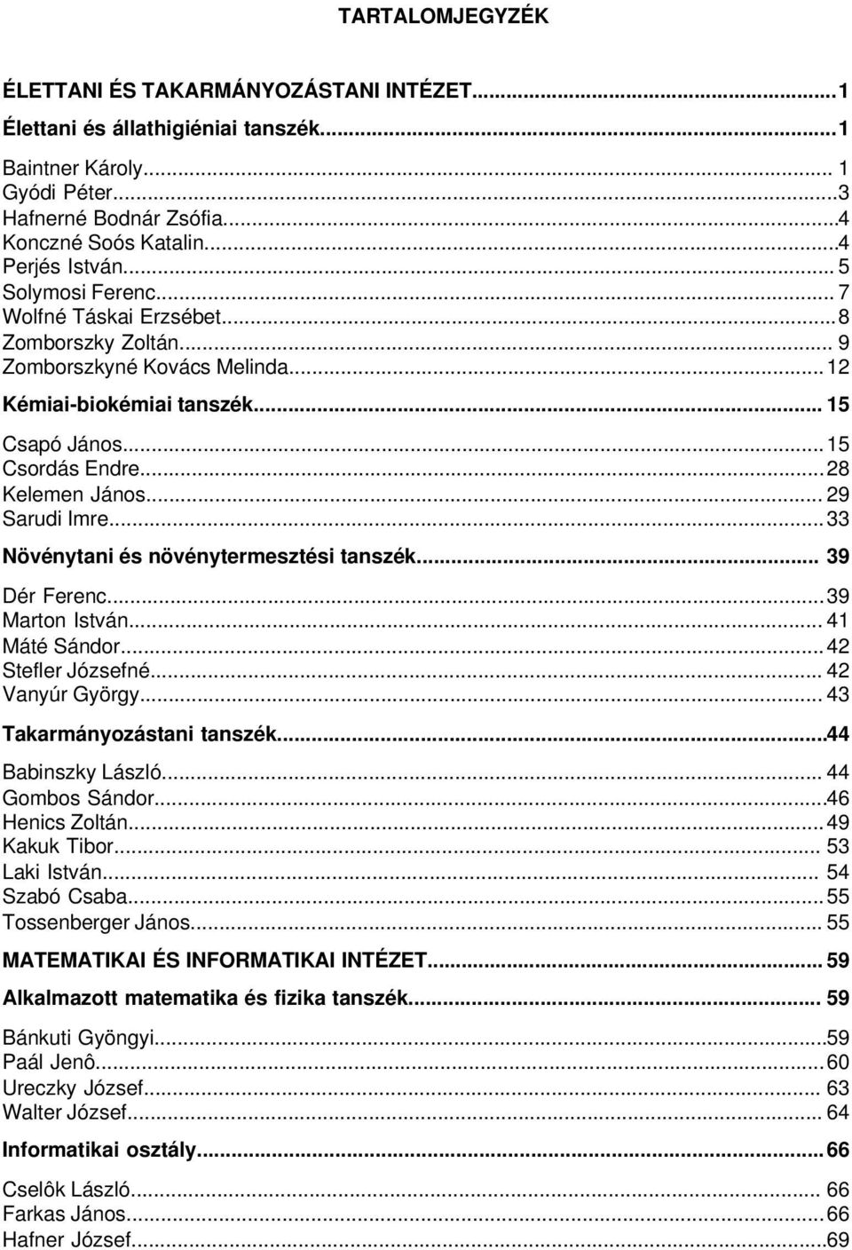 .. 29 Sarudi Imre...33 Növénytani és növénytermesztési tanszék... 39 Dér Ferenc...39 Marton István... 41 Máté Sándor...42 Stefler Józsefné... 42 Vanyúr György... 43 Takarmányozástani tanszék.