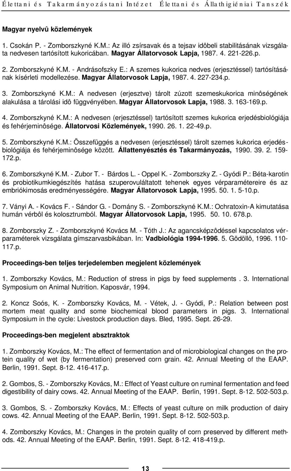 p. 3. Zomborszkyné K.M.: A nedvesen (erjesztve) tárolt zúzott szemeskukorica minôségének alakulása a tárolási idô függvényében. Magyar Állatorvosok Lapja, 1988. 3. 163-169.p. 4. Zomborszkyné K.M.: A nedvesen (erjesztéssel) tartósított szemes kukorica erjedésbiológiája és fehérjeminôsége.