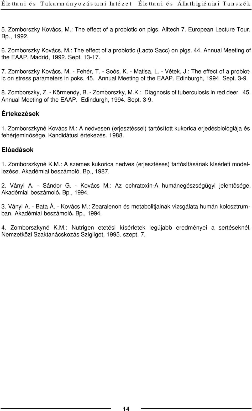 - Vétek, J.: The effect of a probiotic on stress parameters in poks. 45. Annual Meeting of the EAAP. Edinburgh, 1994. Sept. 3-9. 8. Zomborszky, Z. - Körmendy, B. - Zomborszky, M.K.: Diagnosis of tuberculosis in red deer.