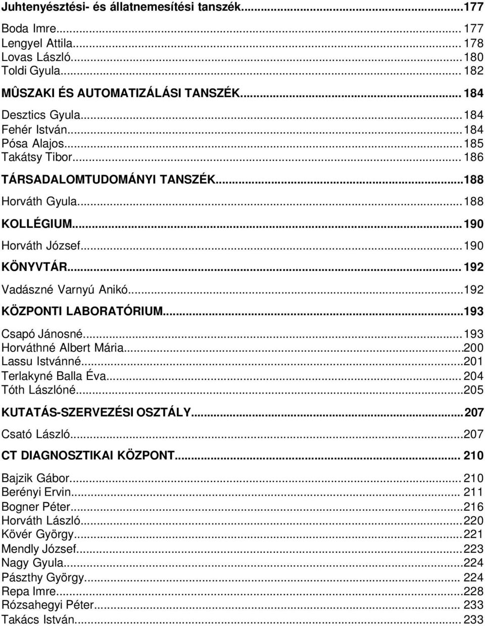 ..193 Csapó Jánosné...193 Horváthné Albert Mária...200 Lassu Istvánné...201 Terlakyné Balla Éva... 204 Tóth Lászlóné...205 KUTATÁS-SZERVEZÉSI OSZTÁLY...207 Csató László...207 CT DIAGNOSZTIKAI KÖZPONT.