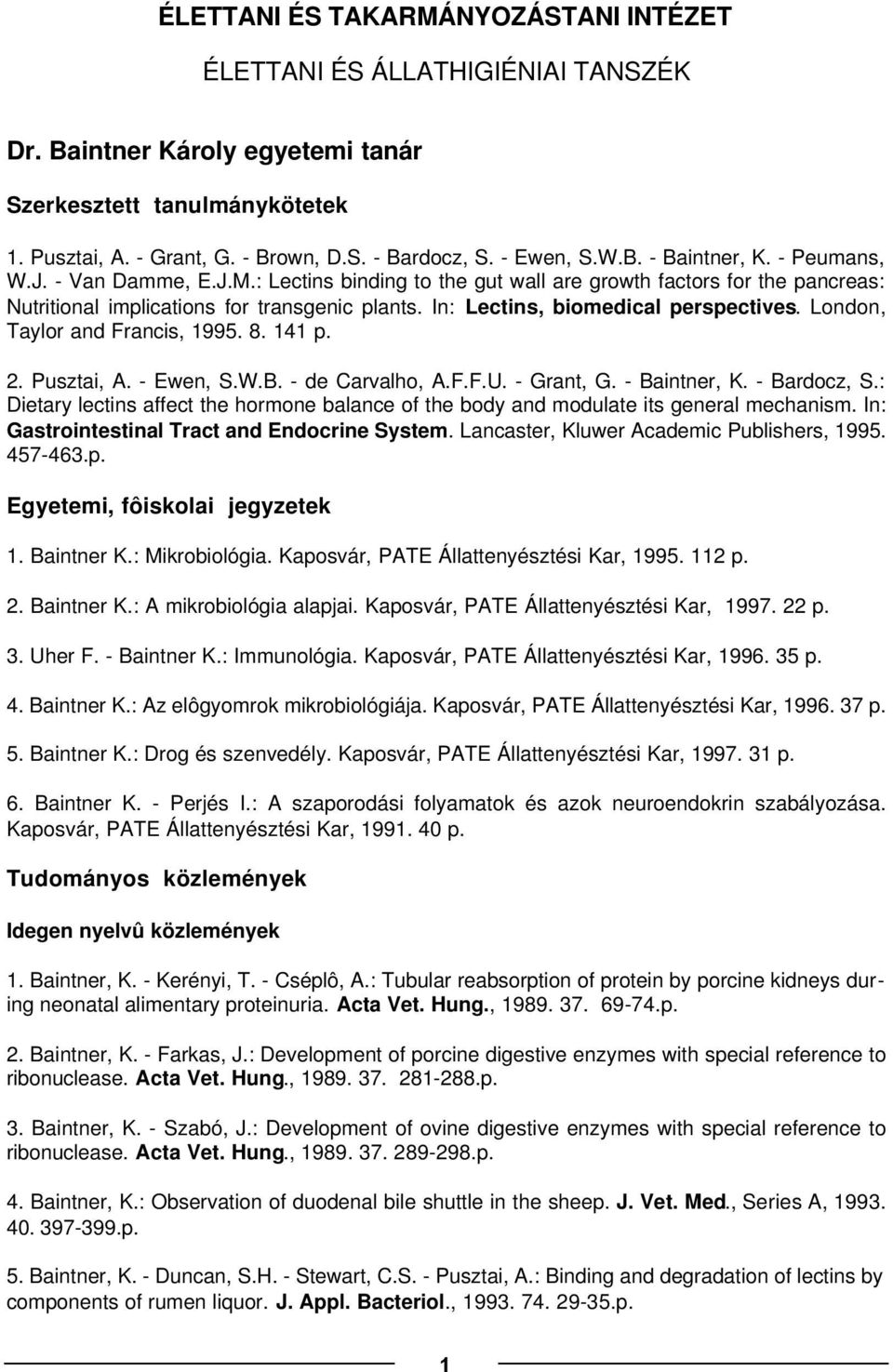 In: Lectins, biomedical perspectives. London, Taylor and Francis, 1995. 8. 141 p. 2. Pusztai, A. - Ewen, S.W.B. - de Carvalho, A.F.F.U. - Grant, G. - Baintner, K. - Bardocz, S.