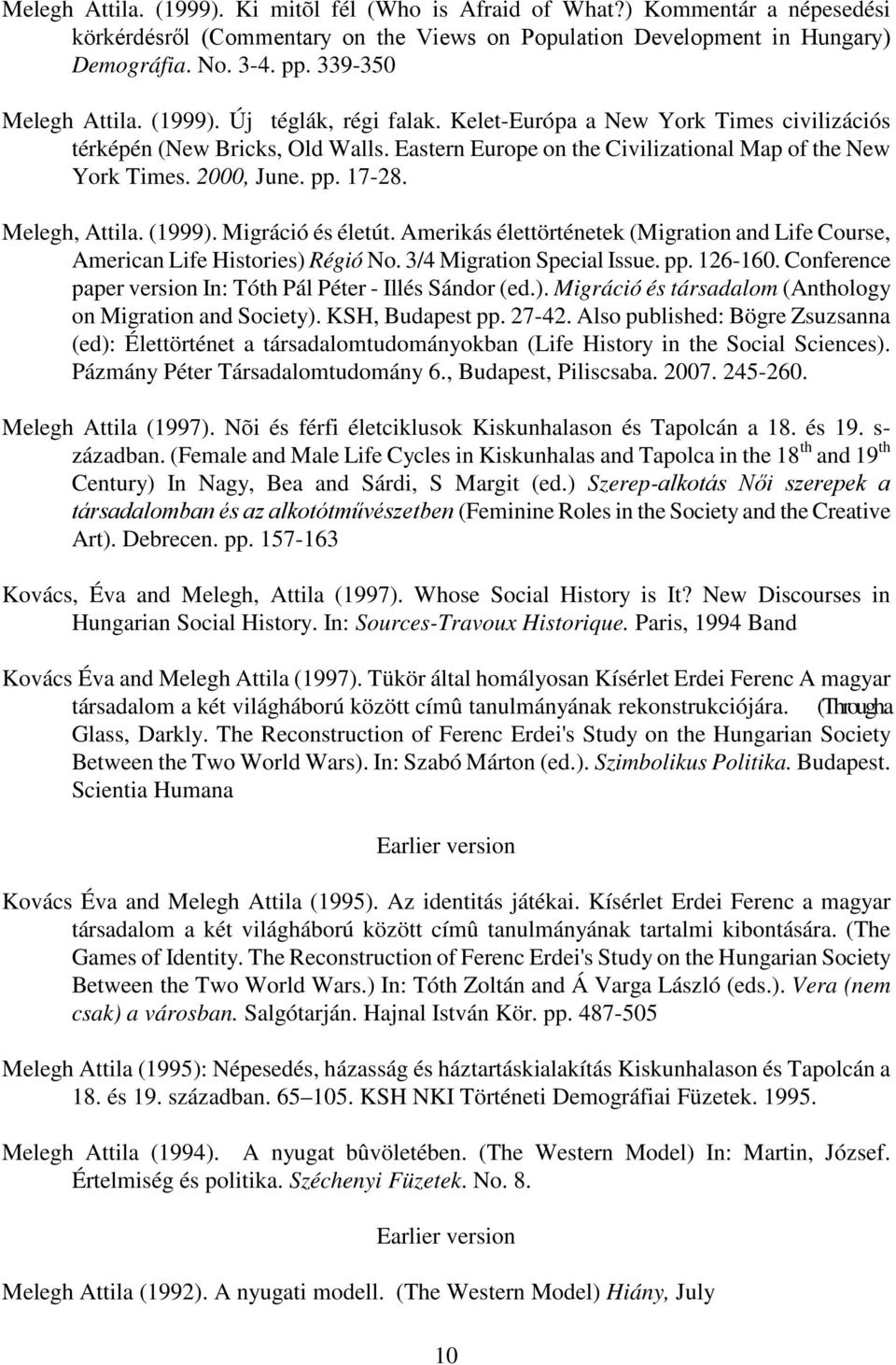 2000, June. pp. 17-28. Melegh, Attila. (1999). Migráció és életút. Amerikás élettörténetek (Migration and Life Course, American Life Histories) Régió No. 3/4 Migration Special Issue. pp. 126-160.