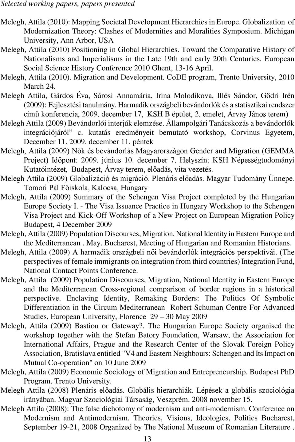 Toward the Comparative History of Nationalisms and Imperialisms in the Late 19th and early 20th Centuries. European Social Science History Conference 2010 Ghent, 13-16 April. Melegh, Attila (2010).