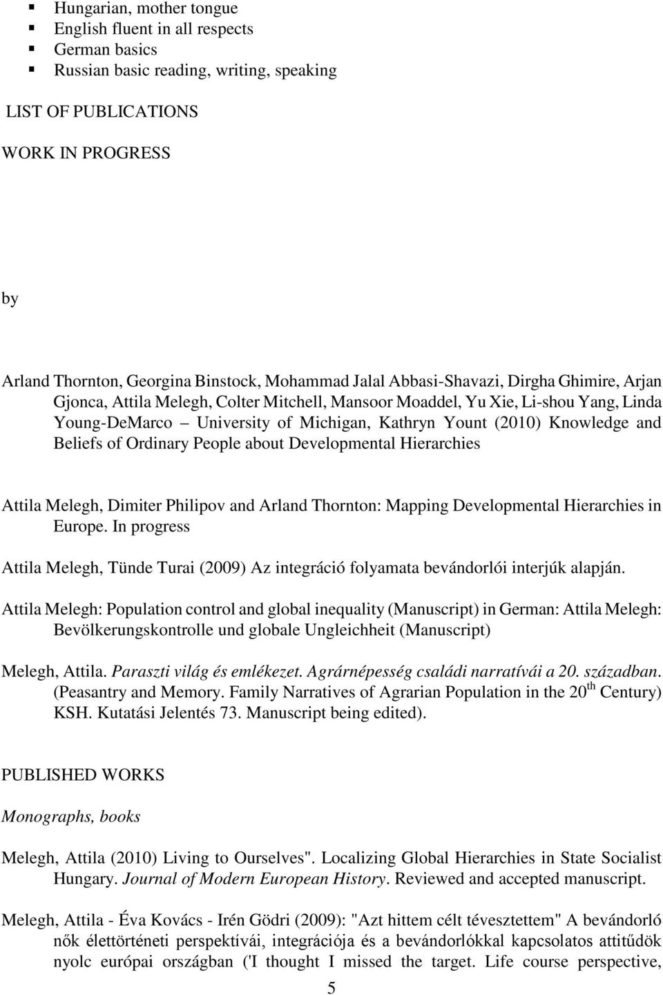 and Beliefs of Ordinary People about Developmental Hierarchies Attila Melegh, Dimiter Philipov and Arland Thornton: Mapping Developmental Hierarchies in Europe.