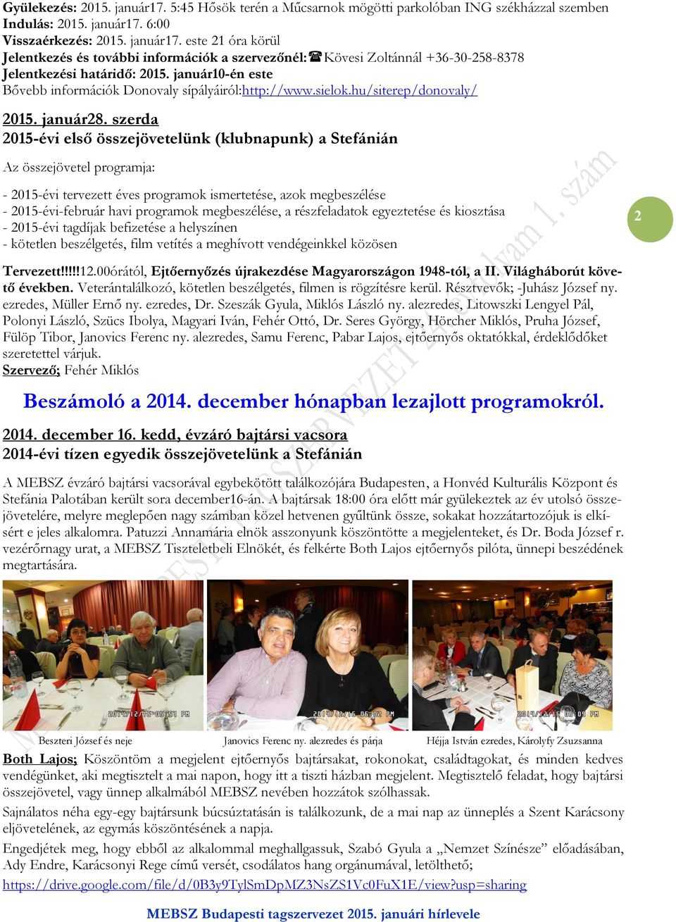 szerda 2015-évi első összejövetelünk (klubnapunk) a Stefánián Az összejövetel programja: - 2015-évi tervezett éves programok ismertetése, azok megbeszélése - 2015-évi-február havi programok