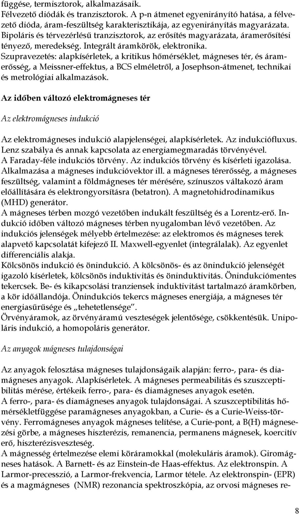 Szupravezetés: alapkísérletek, a kritikus hőmérséklet, mágneses tér, és áramerősség, a Meissner-effektus, a BCS elméletről, a Josephson-átmenet, technikai és metrológiai alkalmazások.