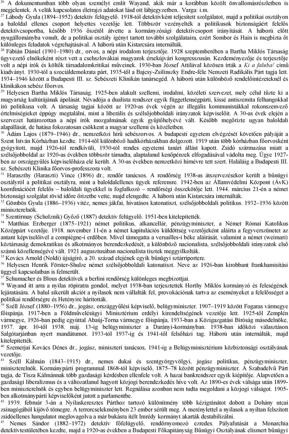 Többször vezényelték a politikusok biztonságáért felelős detektívcsoportba, később 1936 őszétől átvette a kormányzósági detektívcsoport irányítását.