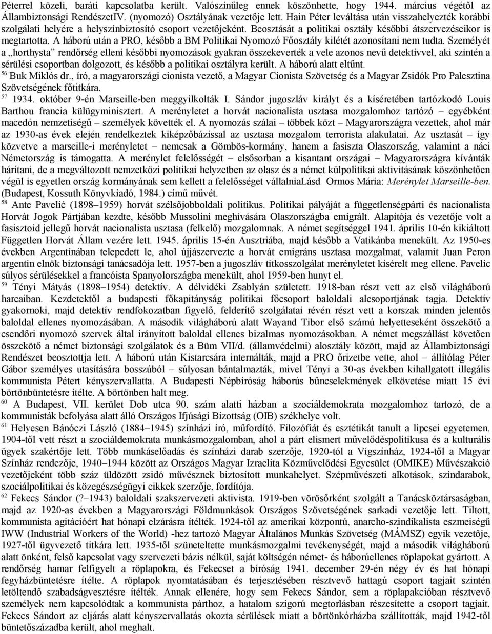 A háború után a PRO, később a BM Politikai Nyomozó Főosztály kilétét azonosítani nem tudta.