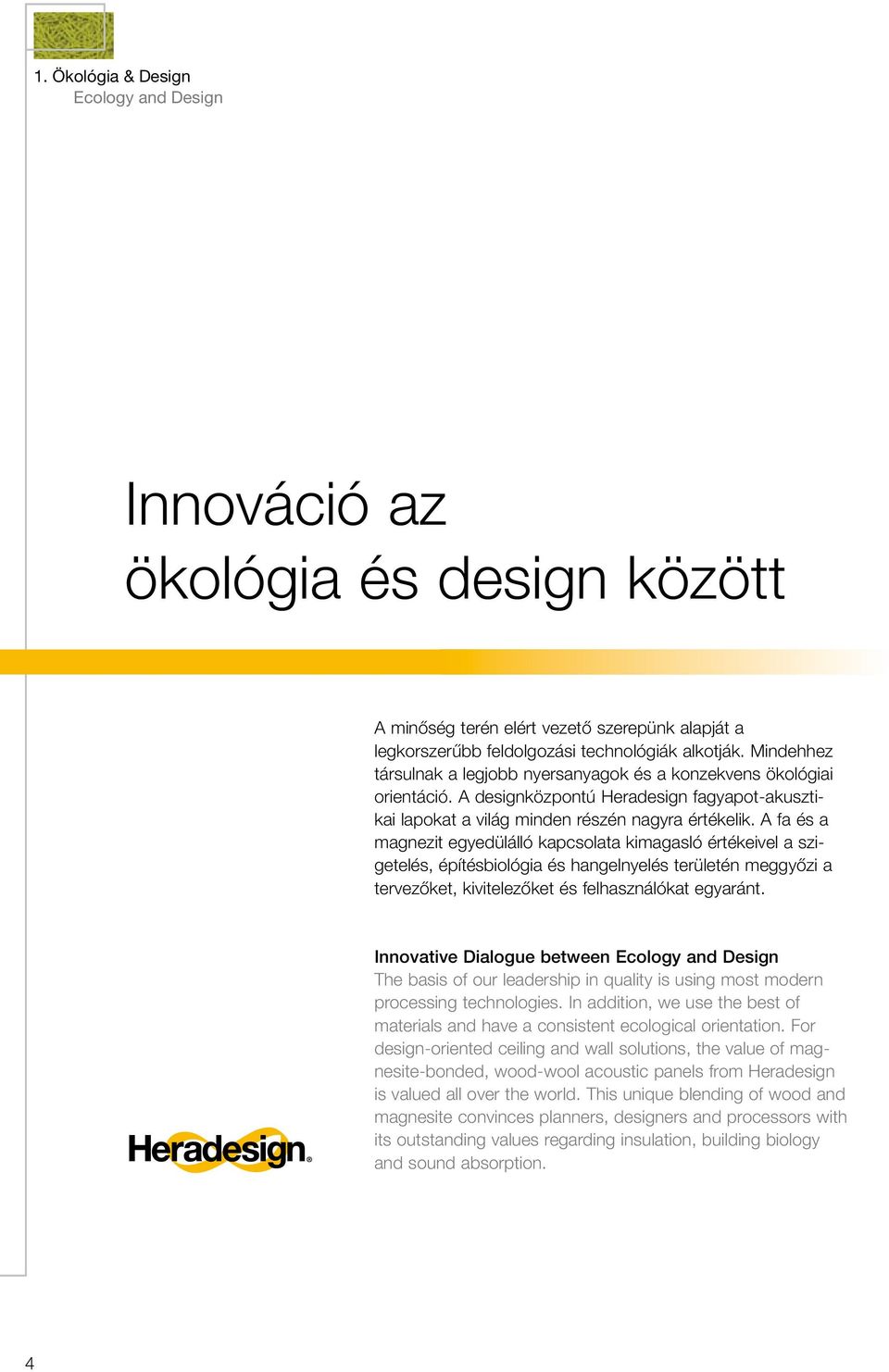 A fa és a magnezit egyedülálló kapcsolata kimagasló értékeivel a szigetelés, építésbiológia és hangelnyelés területén meggyœzi a tervezœket, kivitelezœket és felhasználókat egyaránt.