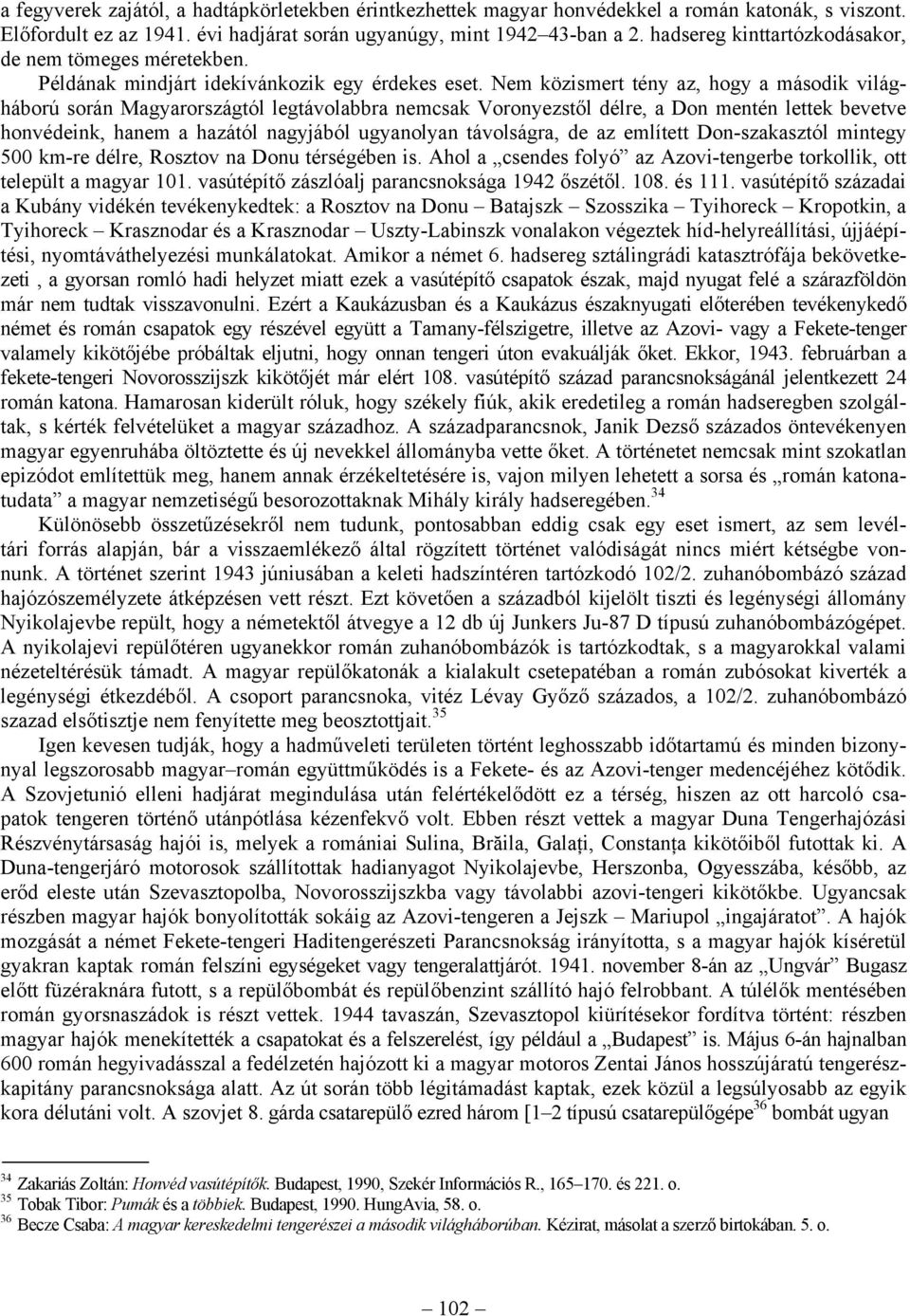 Nem közismert tény az, hogy a második világháború során Magyarországtól legtávolabbra nemcsak Voronyezstől délre, a Don mentén lettek bevetve honvédeink, hanem a hazától nagyjából ugyanolyan