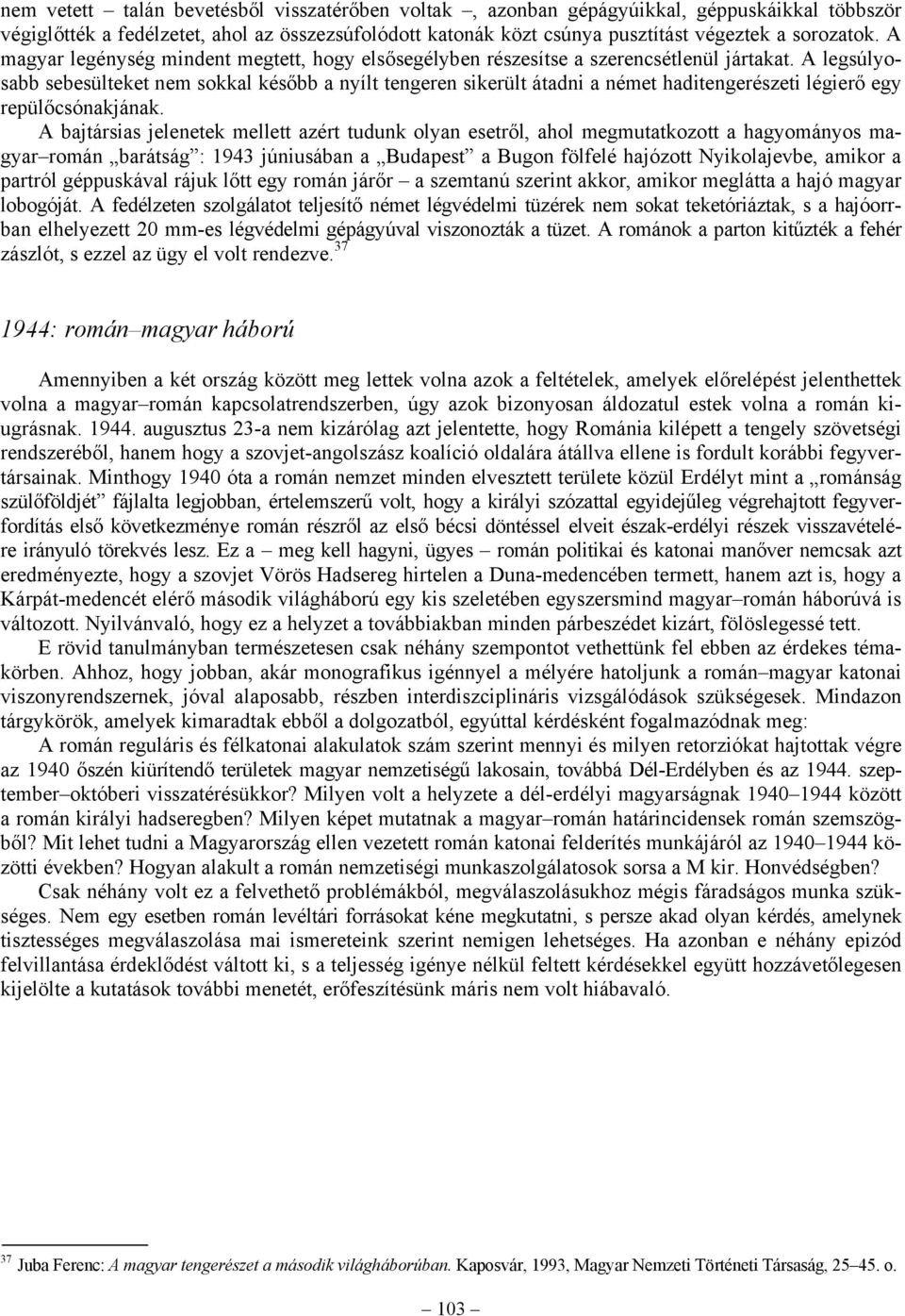 A legsúlyosabb sebesülteket nem sokkal később a nyílt tengeren sikerült átadni a német haditengerészeti légierő egy repülőcsónakjának.