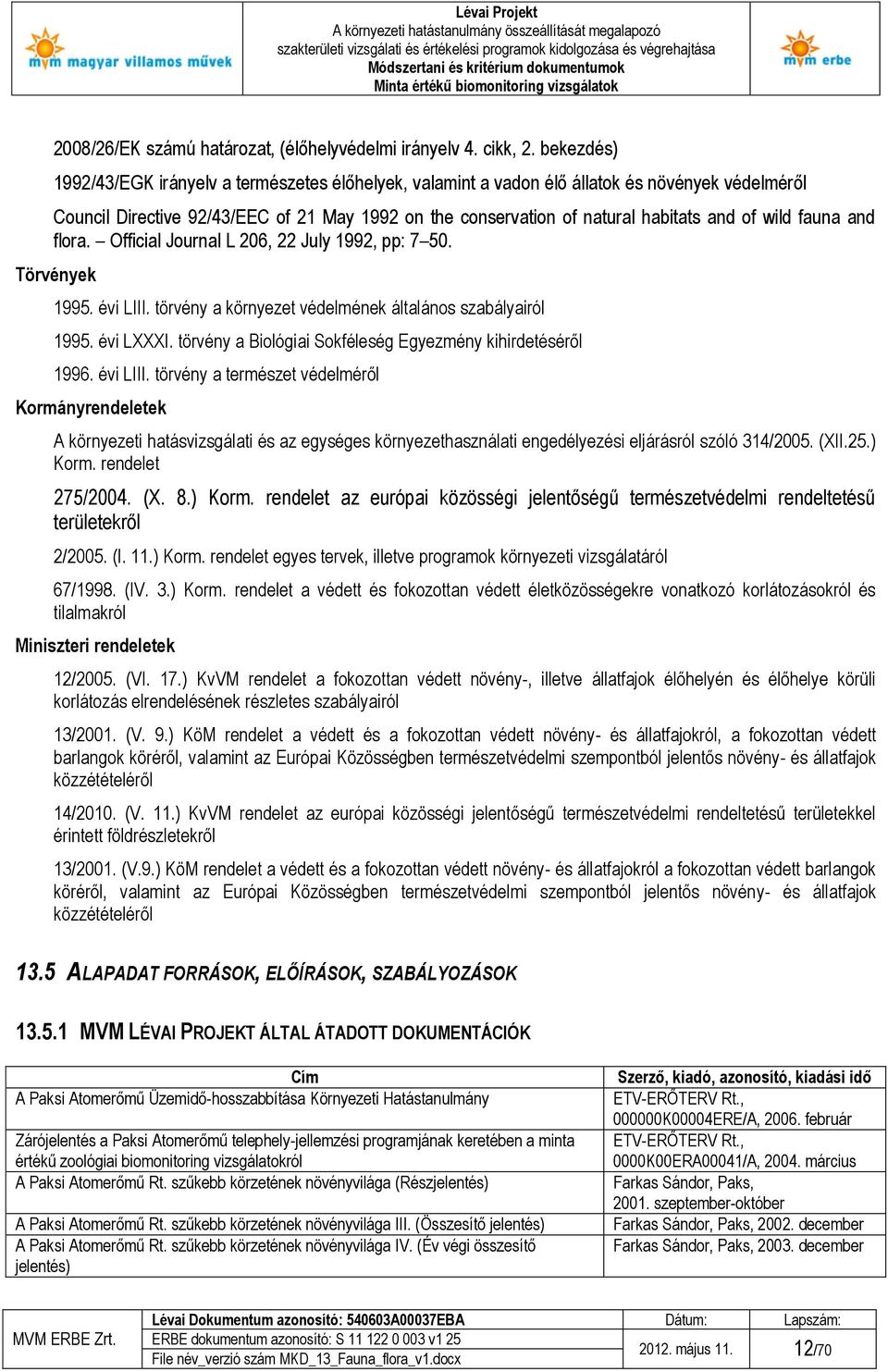 wild fauna and flora. Official Journal L 206, 22 July 1992, pp: 7 50. Törvények 1995. évi LIII. törvény a környezet védelmének általános szabályairól 1995. évi LXXXI.