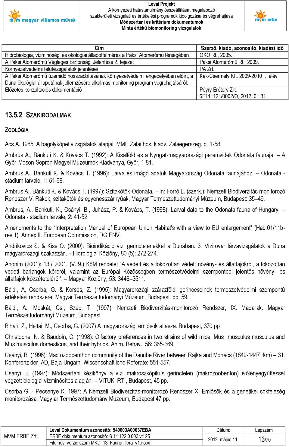 2009-2010 I. félév Duna ökológiai állapotának jellemzésére alkalmas monitoring program végrehajtásáról. Előzetes konzultációs dokumentáció Pöyry Erőterv Zrt. 6F111121/0002/O, 2012. 01.31. 13.5.