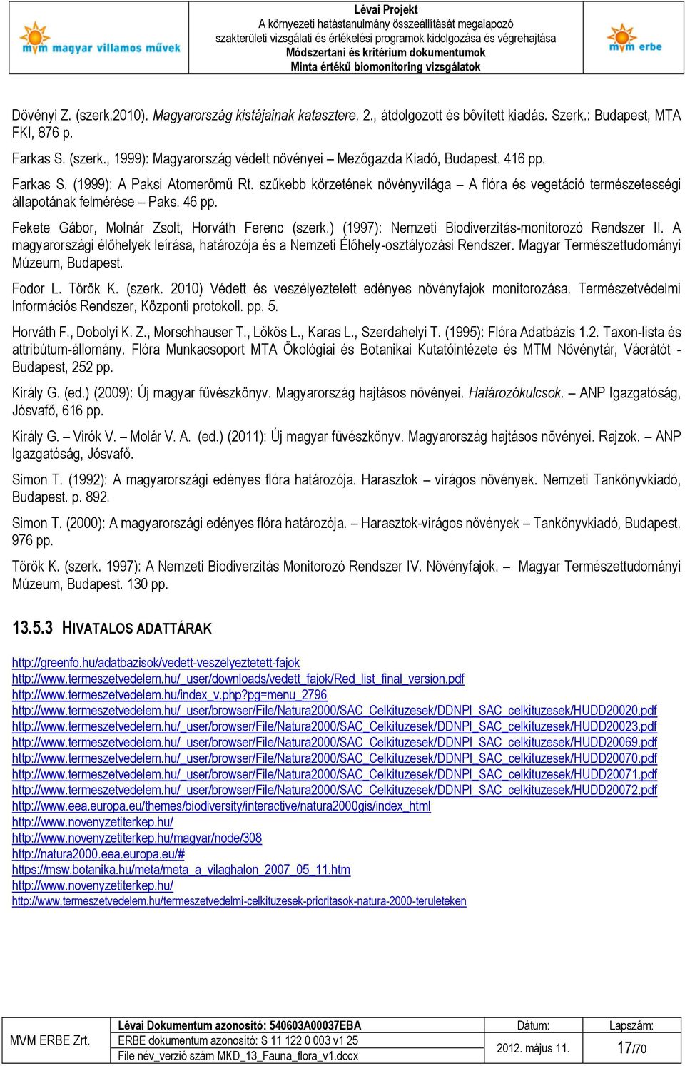 Fekete Gábor, Molnár Zsolt, Horváth Ferenc (szerk.) (1997): Nemzeti Biodiverzitás-monitorozó Rendszer II. A magyarországi élőhelyek leírása, határozója és a Nemzeti Élőhely-osztályozási Rendszer.