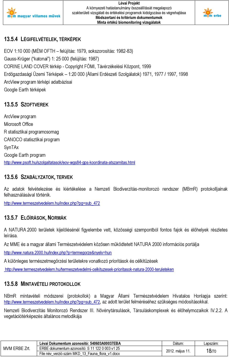 5 SZOFTVEREK ArcView program Microsoft Office R statisztikai programcsomag CANOCO statisztikai program SynTAx Google Earth program http://www.psoft.