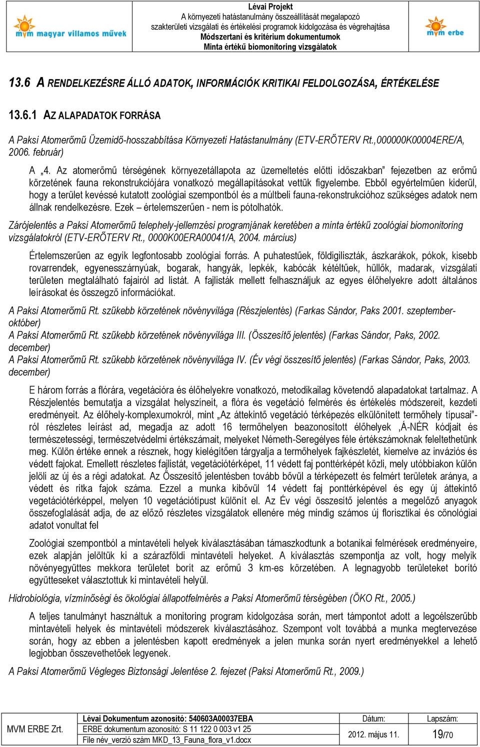 Az atomerőmű térségének környezetállapota az üzemeltetés előtti időszakban fejezetben az erőmű körzetének fauna rekonstrukciójára vonatkozó megállapításokat vettük figyelembe.