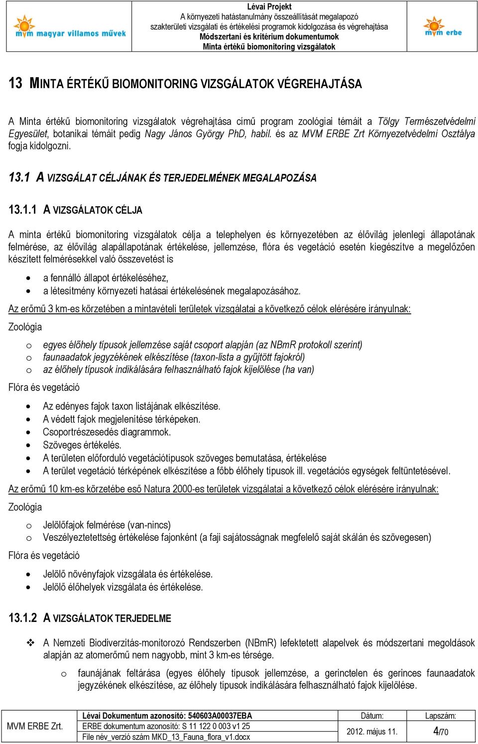 .1 A VIZSGÁLAT CÉLJÁNAK ÉS TERJEDELMÉNEK MEGALAPOZÁSA 13.1.1 A VIZSGÁLATOK CÉLJA A minta értékű biomonitoring vizsgálatok célja a telephelyen és környezetében az élővilág jelenlegi állapotának