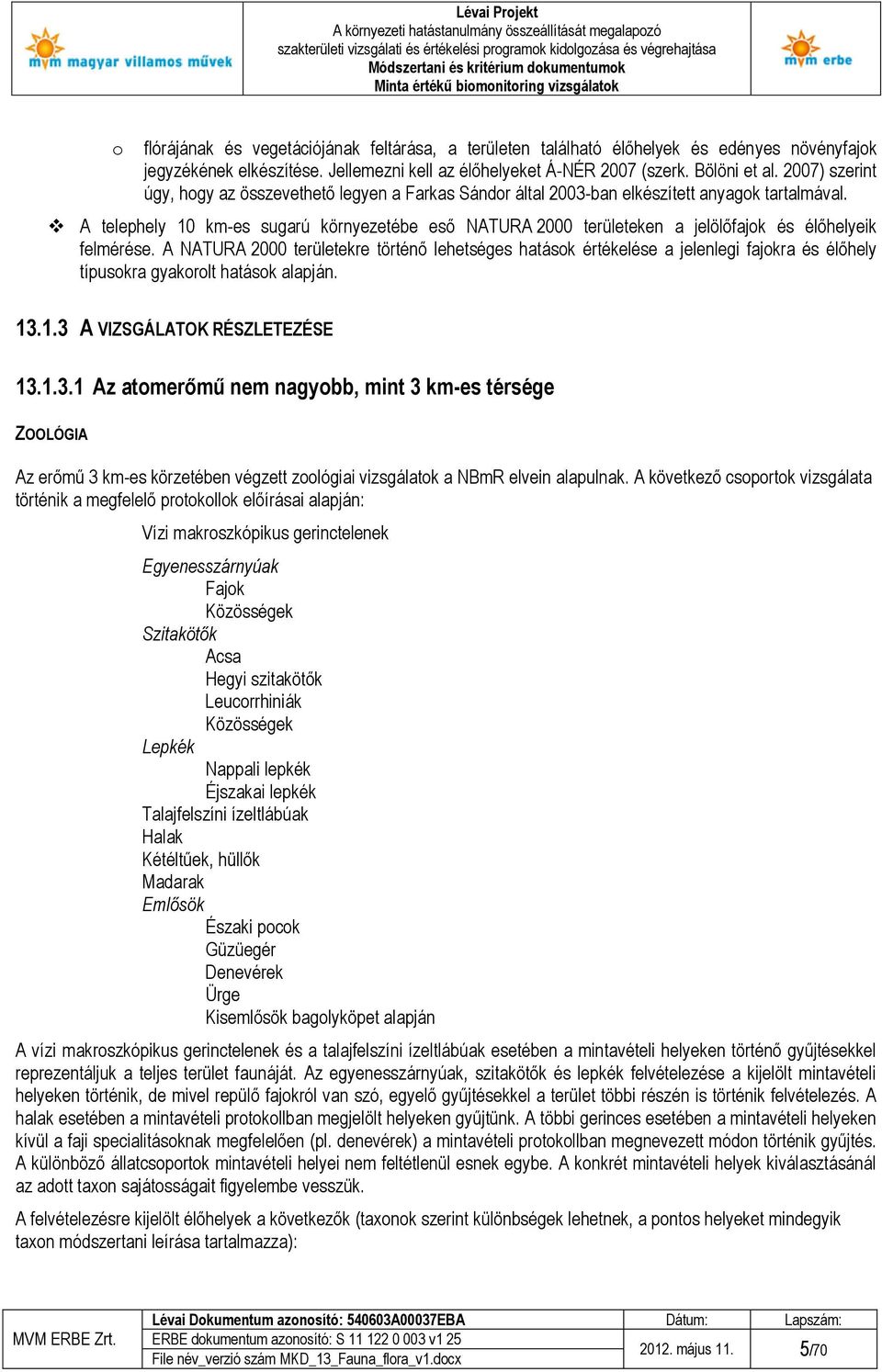 A telephely 10 km-es sugarú környezetébe eső NATURA 2000 területeken a jelölőfajok és élőhelyeik felmérése.