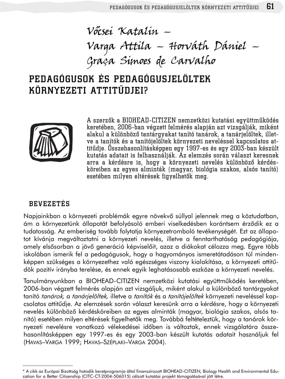 illetve a tanítók és a tanítójelöltek környezeti neveléssel kapcsolatos attitûdje. Összehasonlításképpen egy 1997-es és egy 2003-ban készült kutatás adatait is felhasználják.