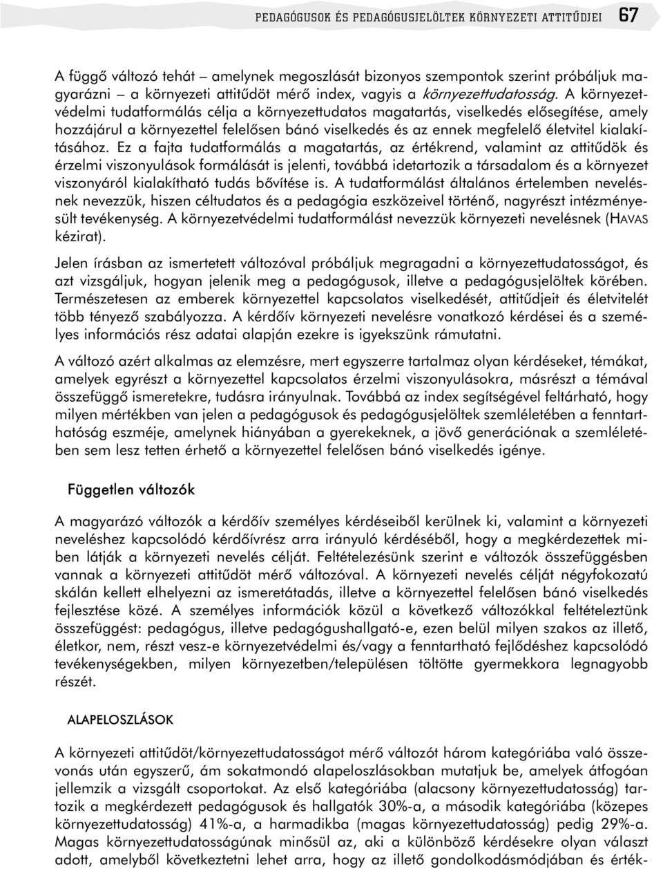 A környezetvédelmi tudatformálás célja a környezettudatos magatartás, viselkedés elõsegítése, amely hozzájárul a környezettel felelõsen bánó viselkedés és az ennek megfelelõ életvitel kialakításához.