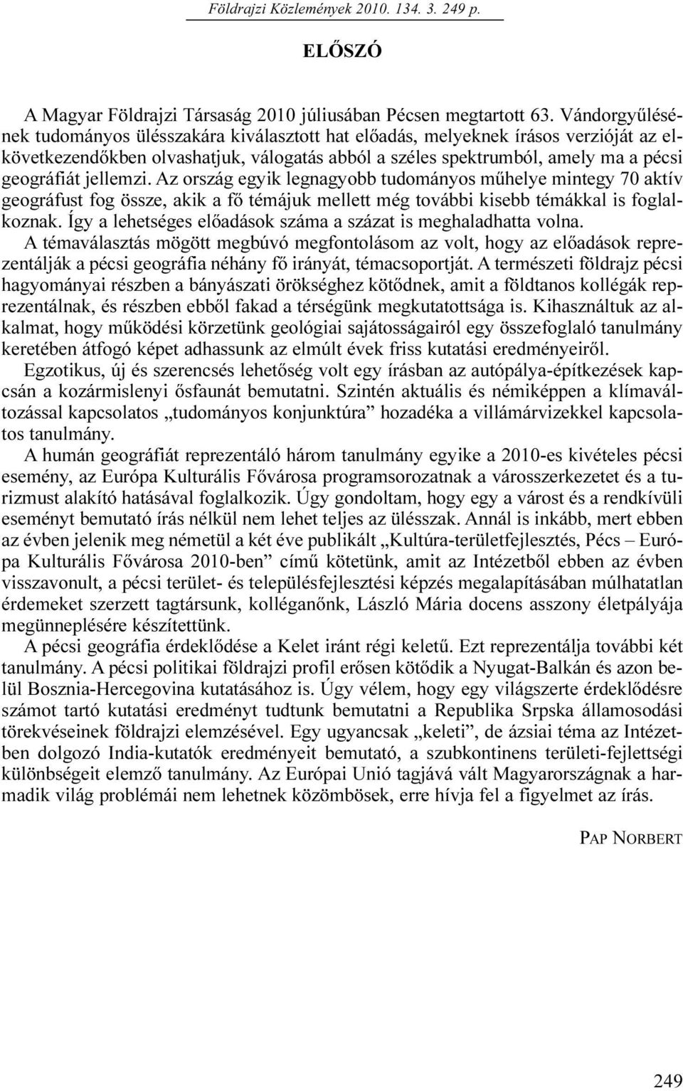 jellemzi. Az ország egyik legnagyobb tudományos műhelye mintegy 70 aktív geográfust fog össze, akik a fő témájuk mellett még további kisebb témákkal is foglalkoznak.