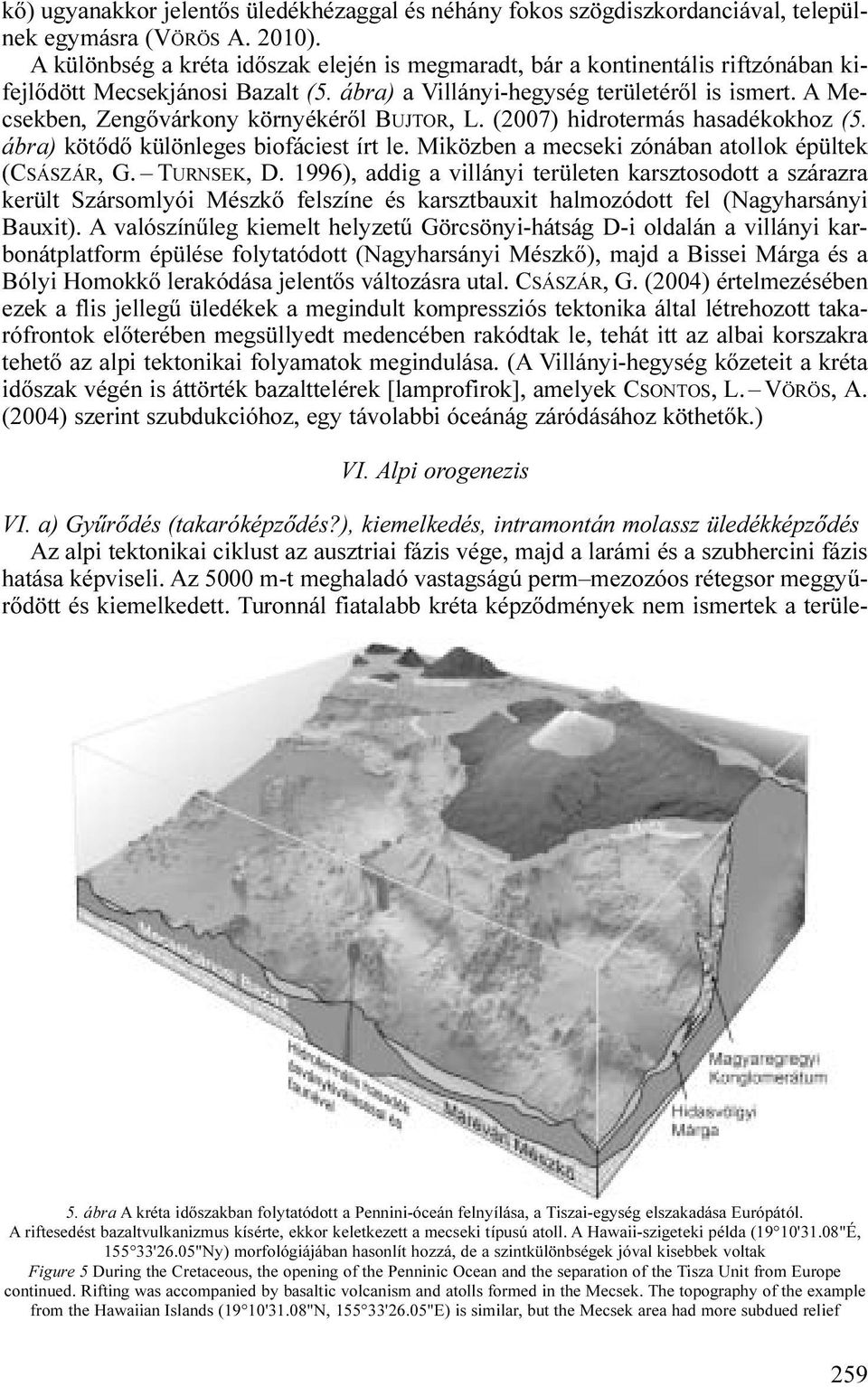 A Mecsekben, Zengővárkony környékéről BUJTOR, L. (2007) hidrotermás hasadékokhoz (5. ábra) kötődő különleges biofáciest írt le. Miközben a mecseki zónában atollok épültek (CSÁSZÁR, G. TURNSEK, D.