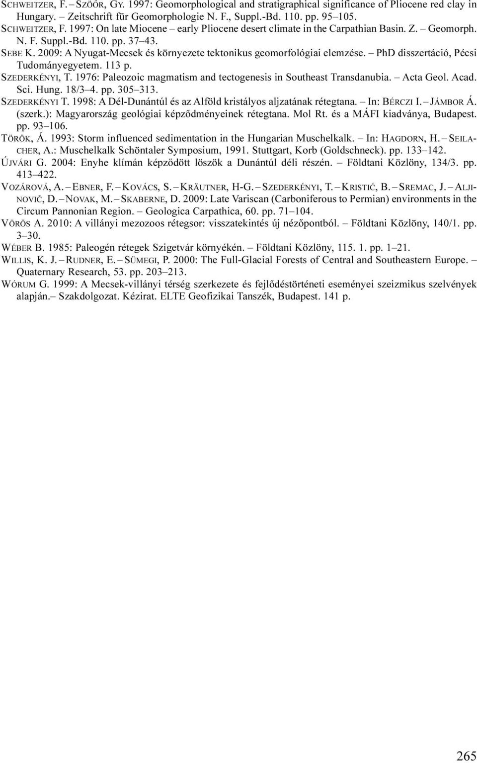 2009: A Nyugat-Mecsek és környezete tektonikus geomorfológiai elemzése. PhD disszertáció, Pécsi Tudományegyetem. 113 p. SZEDERKÉNYI, T.