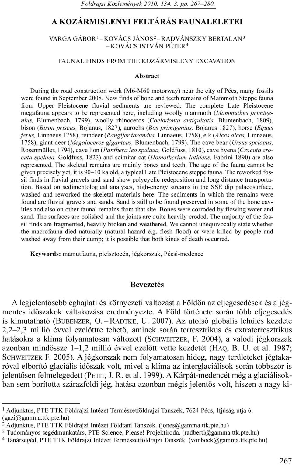 (M6-M60 motorway) near the city of Pécs, many fossils were found in September 2008. New finds of bone and teeth remains of Mammoth Steppe fauna from Upper Pleistocene fluvial sediments are reviewed.