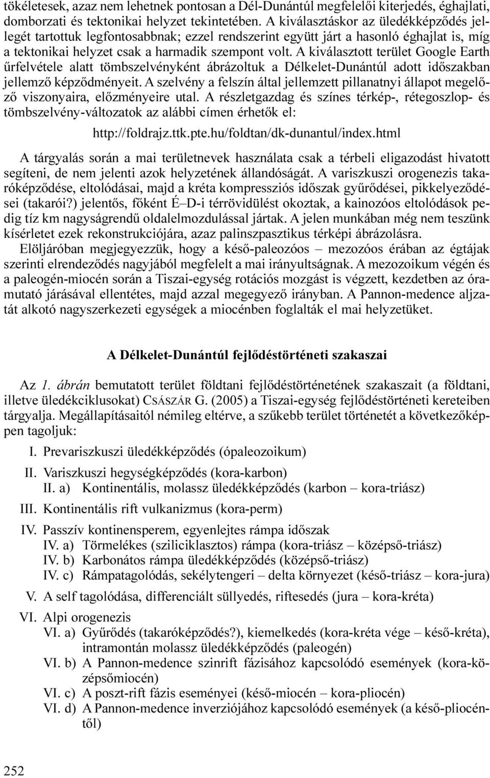 A kiválasztott terület Google Earth űrfelvétele alatt tömbszelvényként ábrázoltuk a Délkelet-Dunántúl adott időszakban jellemző képződményeit.