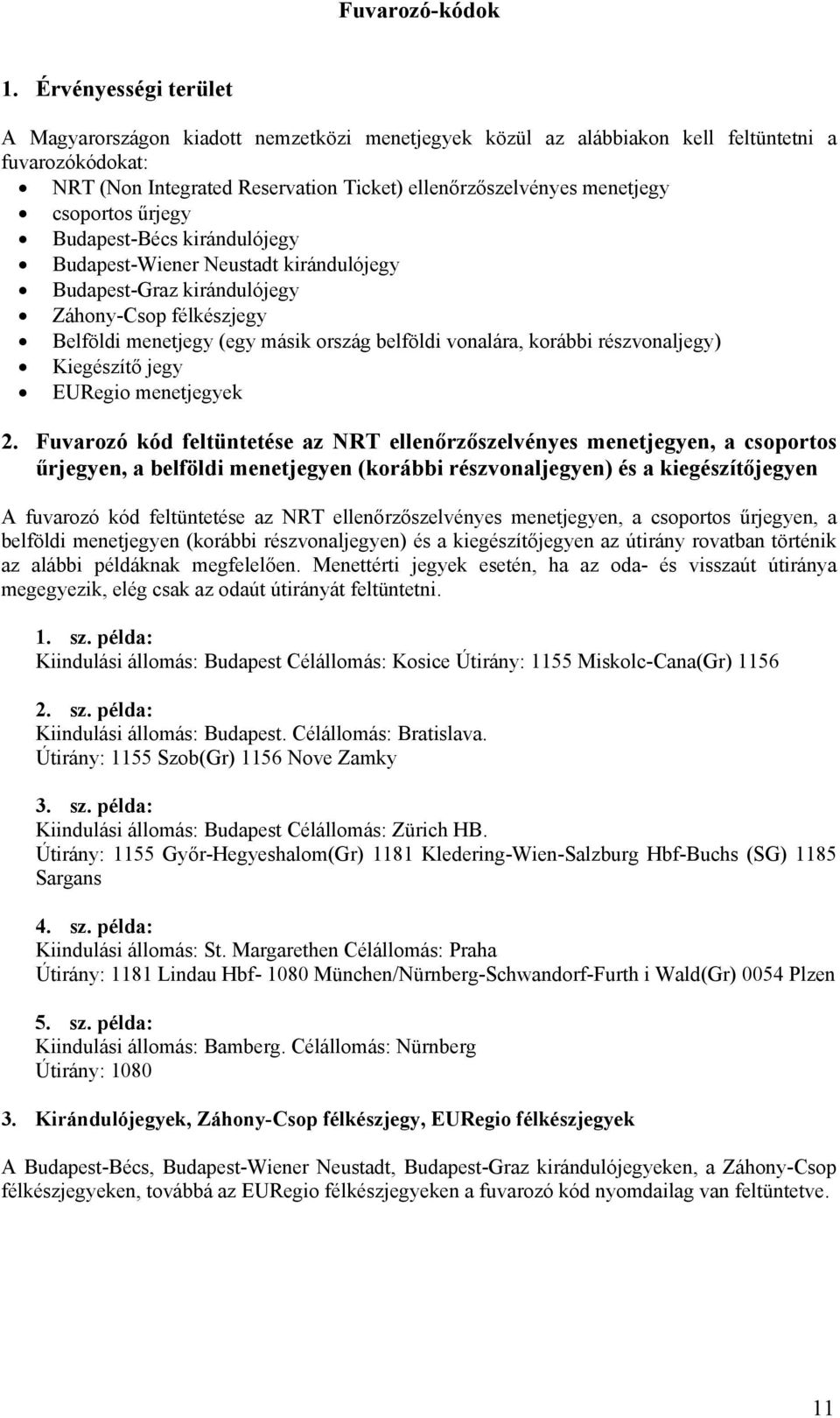 csoportos űrjegy Budapest-Bécs kirándulójegy Budapest-Wiener Neustadt kirándulójegy Budapest-Graz kirándulójegy Záhony-Csop félkészjegy Belföldi menetjegy (egy másik ország belföldi vonalára, korábbi