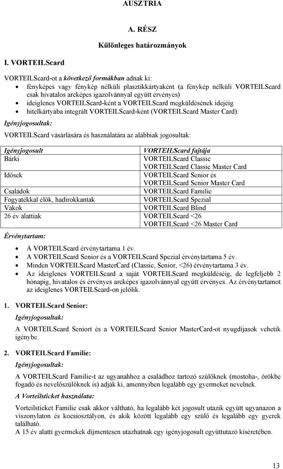 ideiglenes VORTEILScard-ként a VORTEILScard megküldésének idejéig hitelkártyába integrált VORTEILScard-ként (VORTEILScard Master Card).