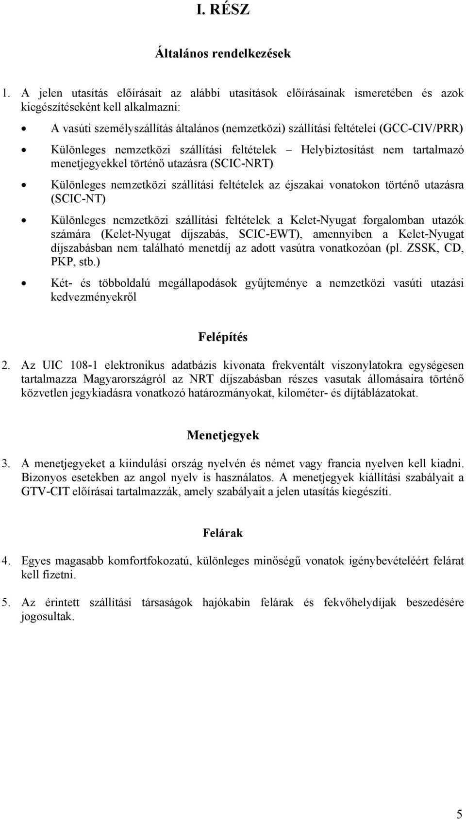 (GCC-CIV/PRR) Különleges nemzetközi szállítási feltételek Helybiztosítást nem tartalmazó menetjegyekkel történő utazásra (SCIC-NRT) Különleges nemzetközi szállítási feltételek az éjszakai vonatokon