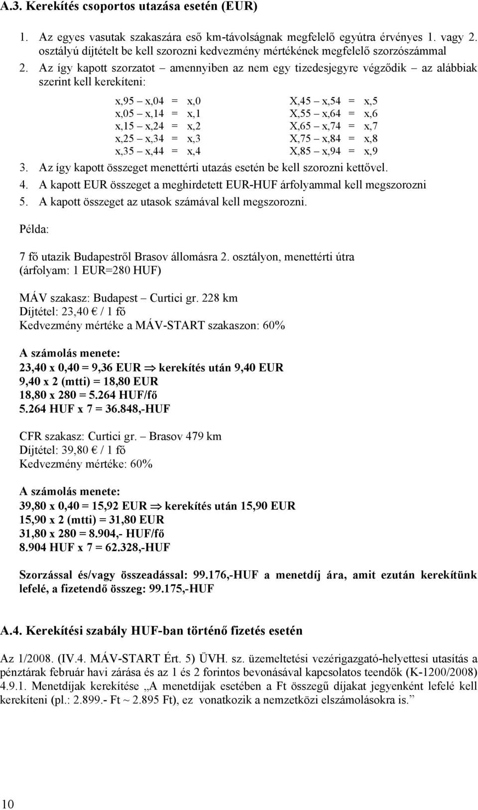 Az így kapott szorzatot amennyiben az nem egy tizedesjegyre végződik az alábbiak szerint kell kerekíteni: x,95 x,04 = x,0 X,45 x,54 = x,5 x,05 x,14 = x,1 X,55 x,64 = x,6 x,15 x,24 = x,2 X,65 x,74 =