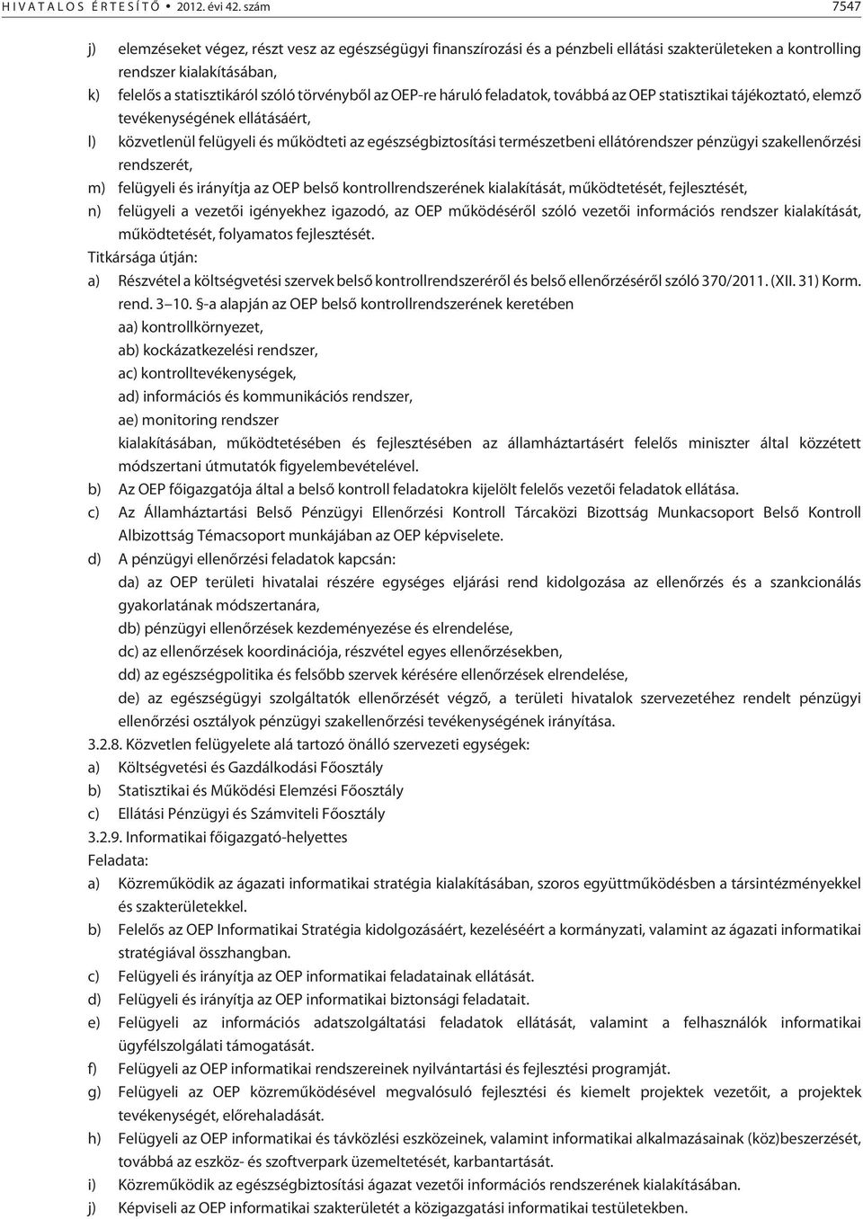 OEP-re háruló feladatok, továbbá az OEP statisztikai tájékoztató, elemzõ tevékenységének ellátásáért, l) közvetlenül felügyeli és mûködteti az egészségbiztosítási természetbeni ellátórendszer