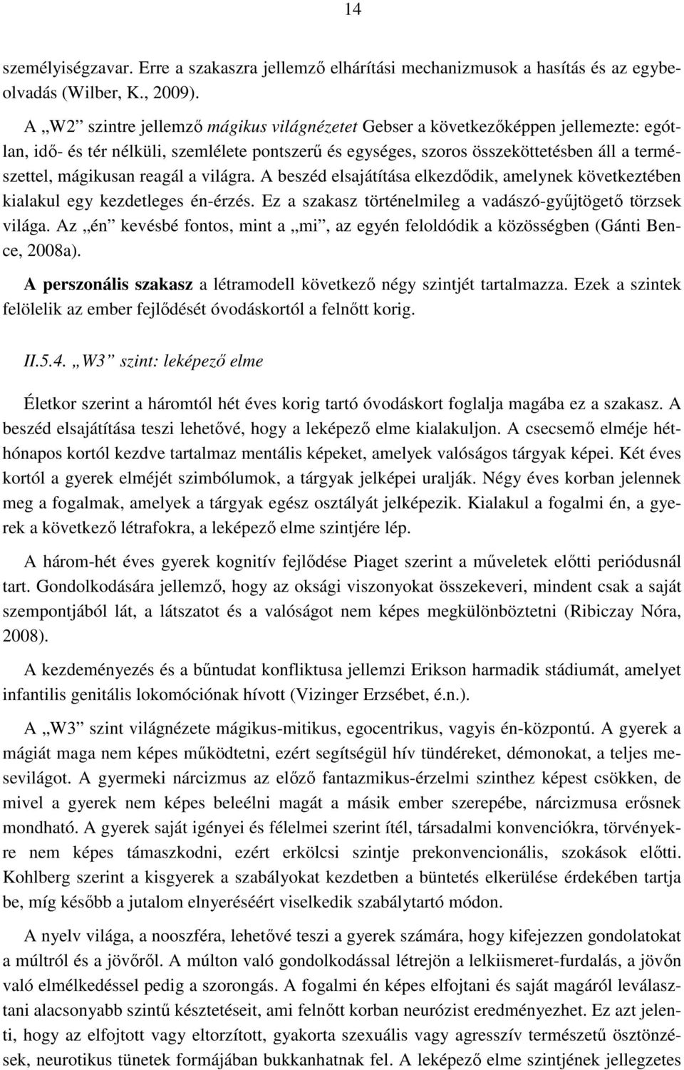 reagál a világra. A beszéd elsajátítása elkezdődik, amelynek következtében kialakul egy kezdetleges én-érzés. Ez a szakasz történelmileg a vadászó-gyűjtögető törzsek világa.