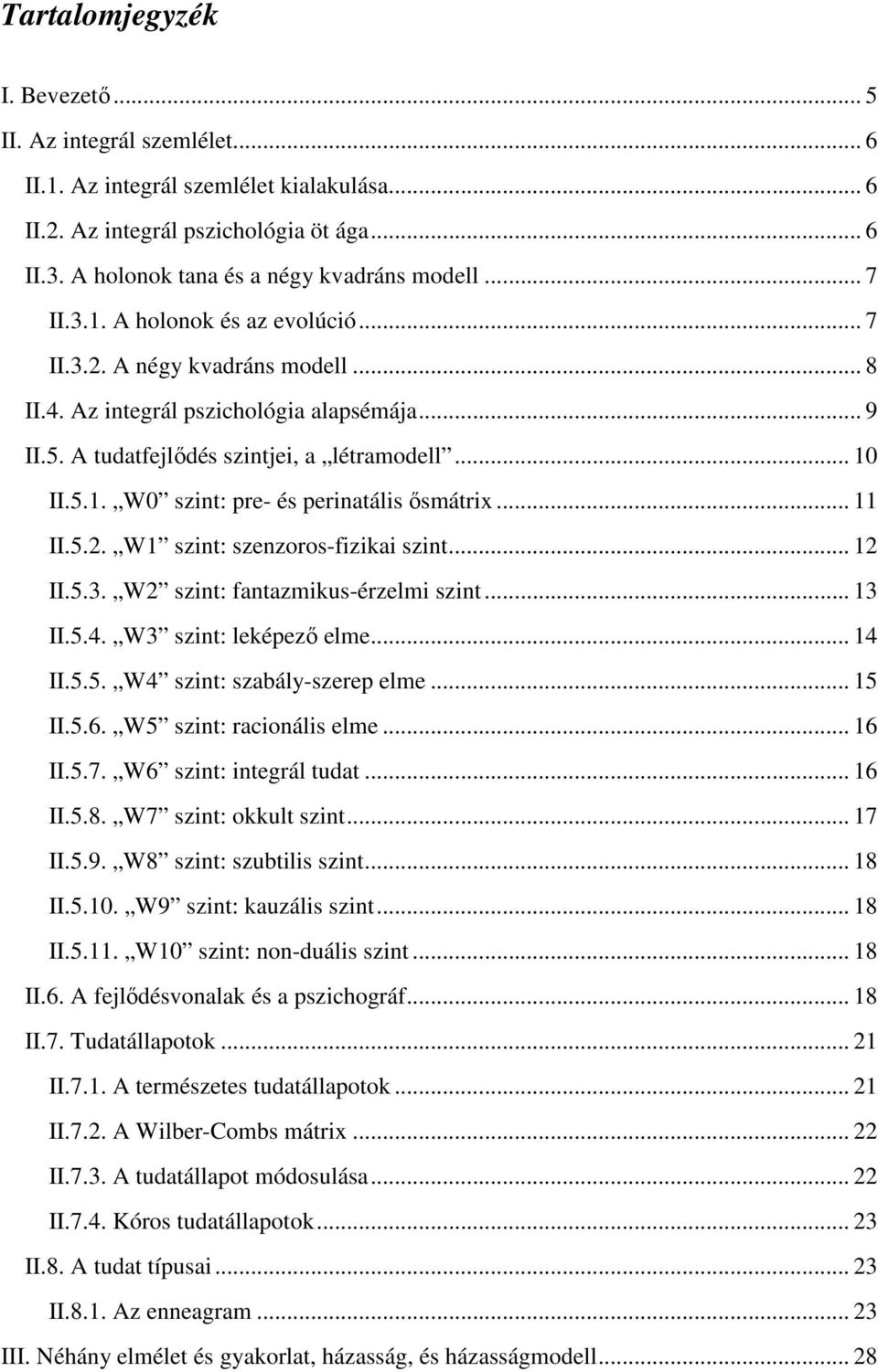 .. 11 II.5.2. W1 szint: szenzoros-fizikai szint... 12 II.5.3. W2 szint: fantazmikus-érzelmi szint... 13 II.5.4. W3 szint: leképező elme... 14 II.5.5. W4 szint: szabály-szerep elme... 15 II.5.6.
