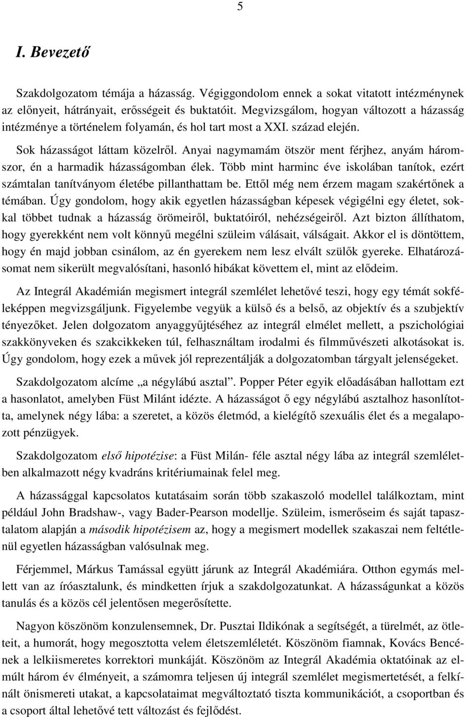 Anyai nagymamám ötször ment férjhez, anyám háromszor, én a harmadik házasságomban élek. Több mint harminc éve iskolában tanítok, ezért számtalan tanítványom életébe pillanthattam be.