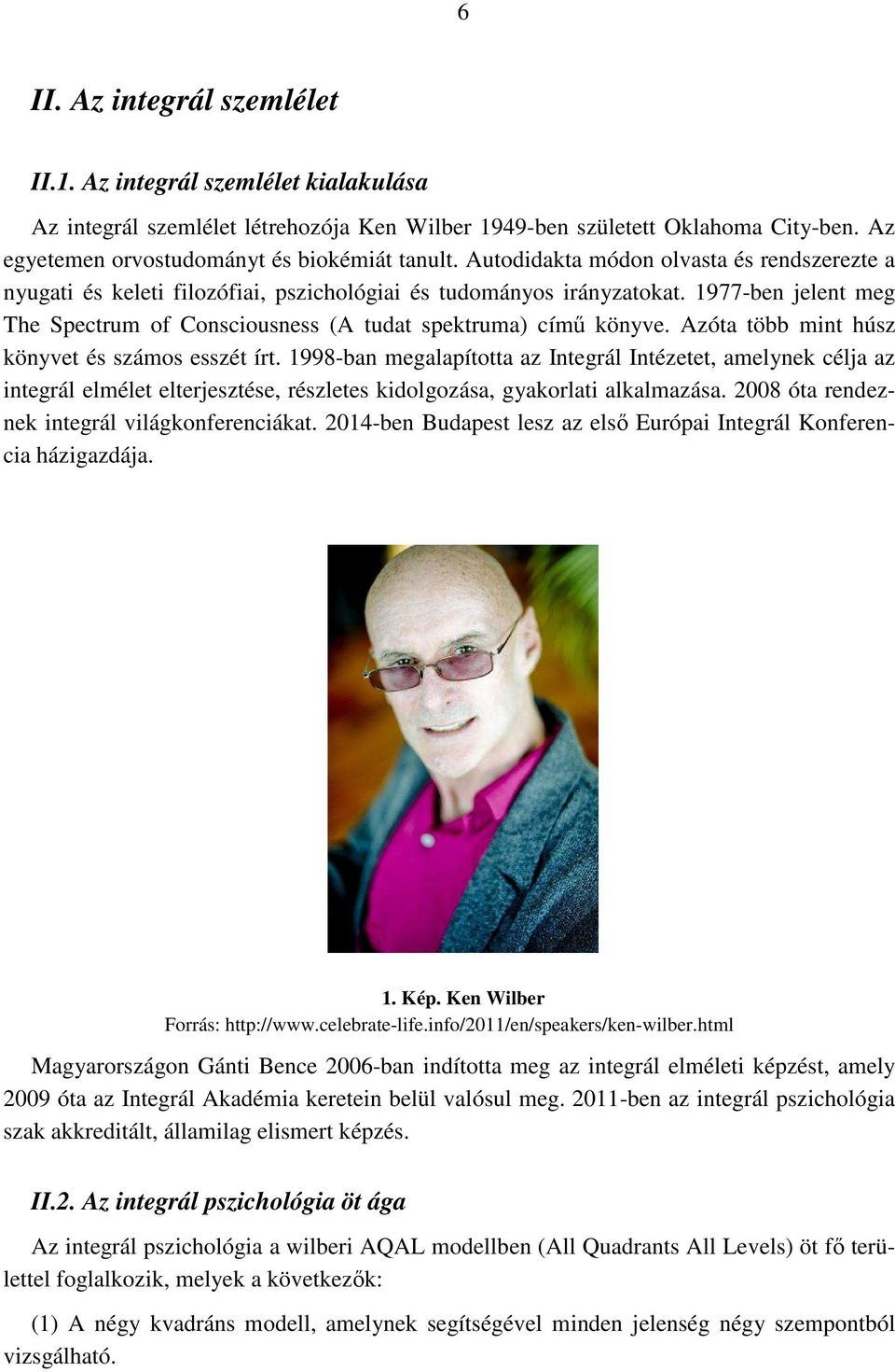 Azóta több mint húsz könyvet és számos esszét írt. 1998-ban megalapította az Integrál Intézetet, amelynek célja az integrál elmélet elterjesztése, részletes kidolgozása, gyakorlati alkalmazása.