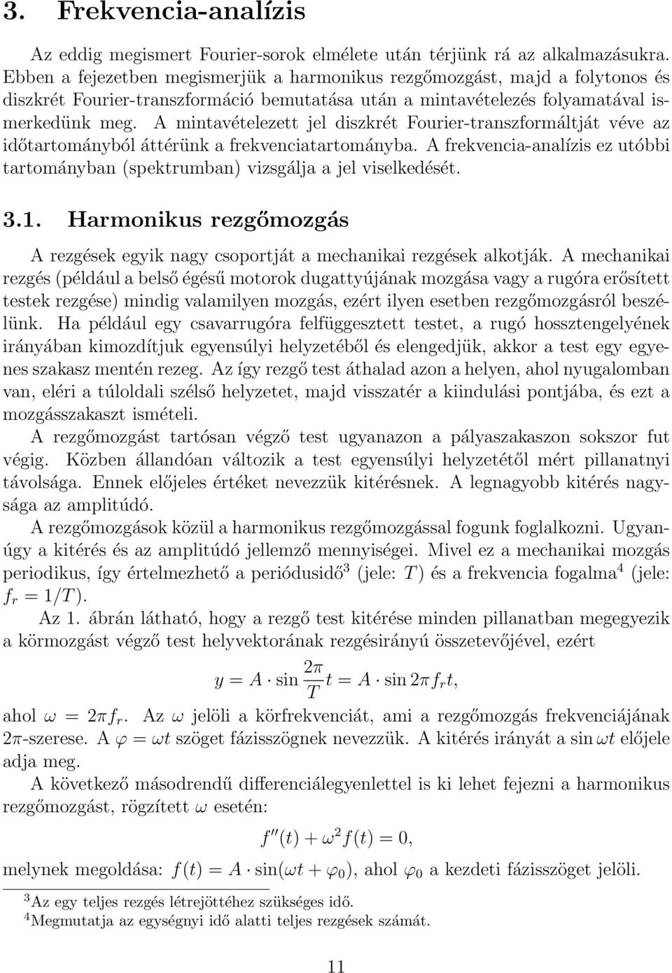 A mintavételezett jel diszkrét Fourier-transzformáltját véve az időtartományból áttérünk a frekvenciatartományba.