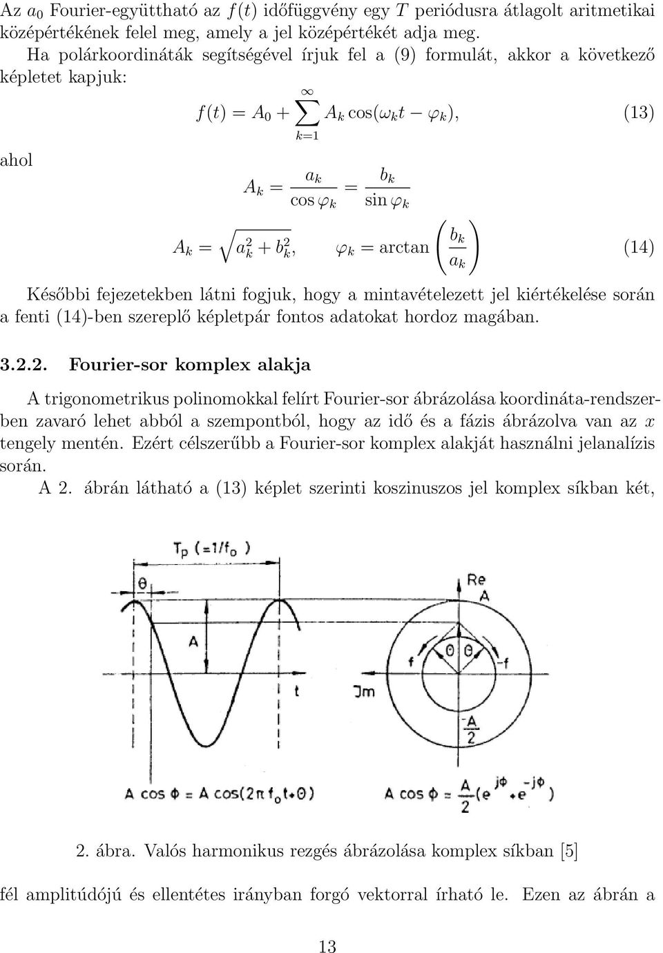 = arctan Későbbi fejezetekben látni fogjuk, hogy a mintavételezett jel kiértékelése során a fenti (14)-ben szereplő képletpár fontos adatokat hordoz magában. 3.2.
