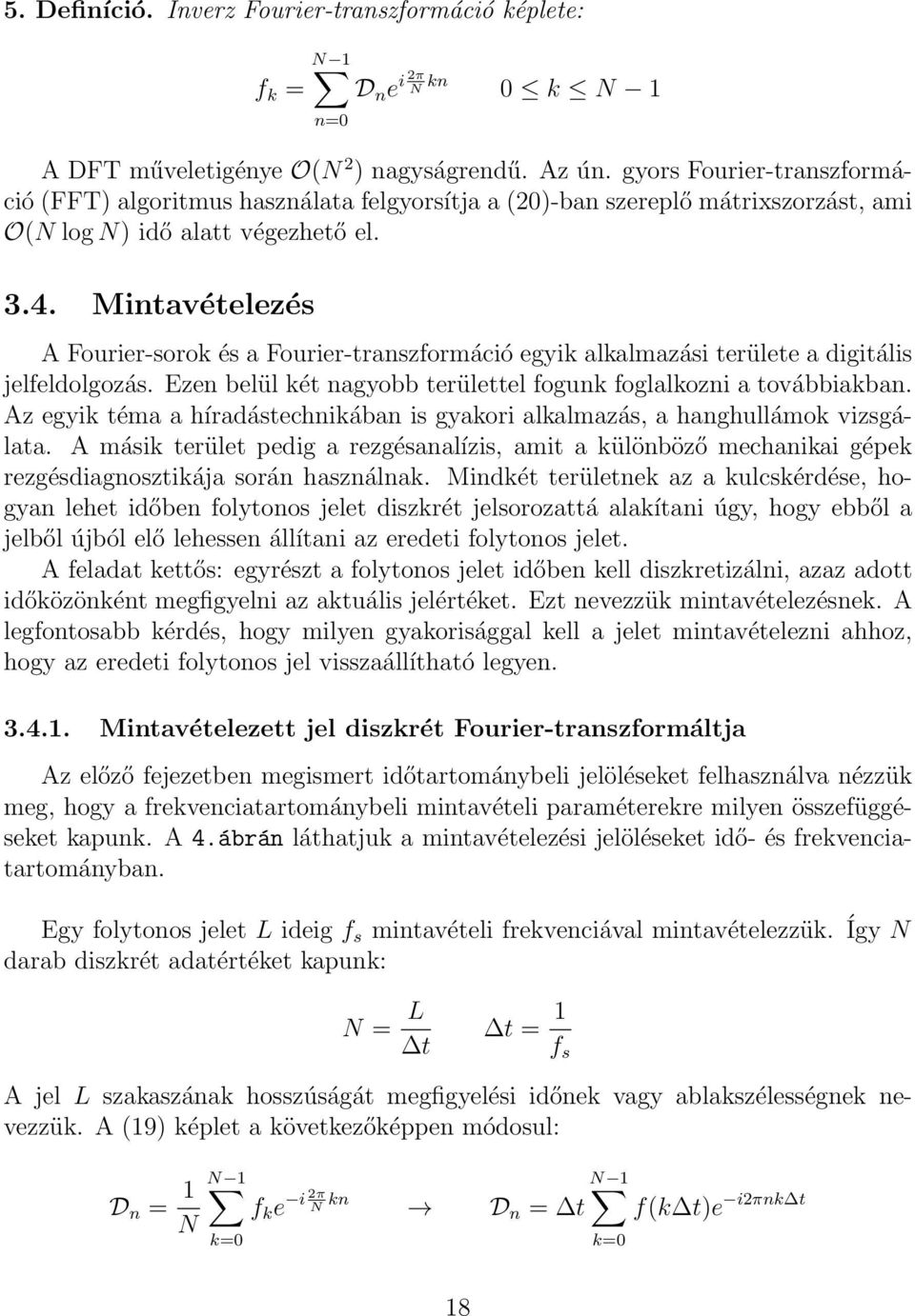 Mintavételezés A Fourier-sorok és a Fourier-transzformáció egyik alkalmazási területe a digitális jelfeldolgozás. Ezen belül két nagyobb területtel fogunk foglalkozni a továbbiakban.