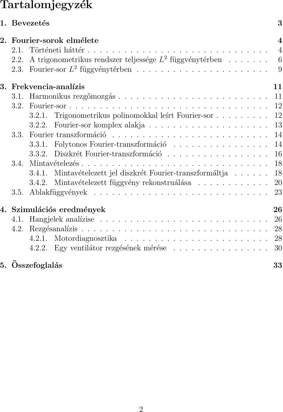 ........ 12 3.2.2. Fourier-sor komplex alakja.................... 13 3.3. Fourier transzformáció.......................... 14 3.3.1. Folytonos Fourier-transzformáció................ 14 3.3.2. Diszkrét Fourier-transzformáció.