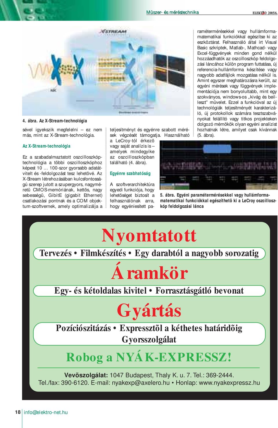 Az X-Stream létrehozásában kulcsfontosságú szerep jutott a szupergyors, nagyméretû CMOS-memóriának, kettõs, nagy sebességû, GibitE (gigabit Ethernet) csatlakozási pontnak és a COM