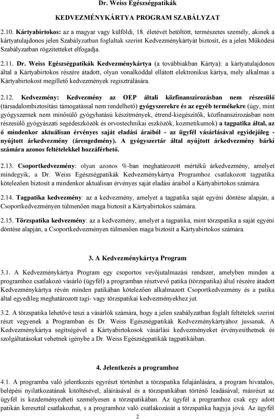 Dr. Weiss Egészségpatikák Kedvezménykártya (a továbbiakban Kártya): a kártyatulajdonos által a Kártyabirtokos részére átadott, olyan vonalkóddal ellátott elektronikus kártya, mely alkalmas a