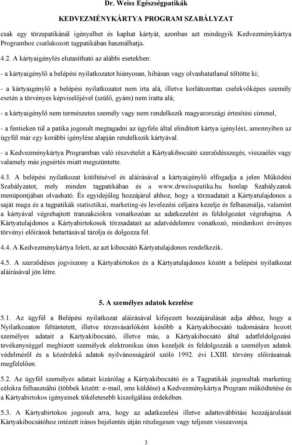 alá, illetve korlátozottan cselekvőképes személy esetén a törvényes képviselőjével (szülő, gyám) nem íratta alá; - a kártyaigénylő nem természetes személy vagy nem rendelkezik magyarországi