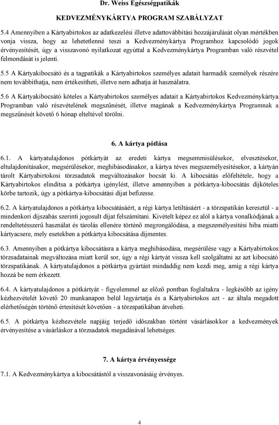 5 A Kártyakibocsátó és a tagpatikák a Kártyabirtokos személyes adatait harmadik személyek részére nem továbbíthatja, nem értékesítheti, illetve nem adhatja át használatra. 5.