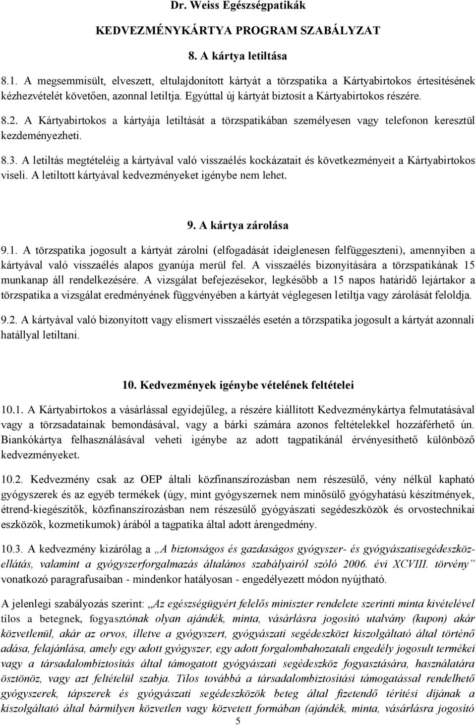 A letiltás megtételéig a kártyával való visszaélés kockázatait és következményeit a Kártyabirtokos viseli. A letiltott kártyával kedvezményeket igénybe nem lehet. 9. A kártya zárolása 9.1.