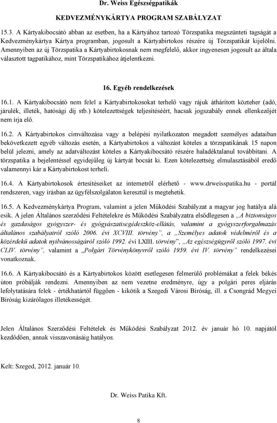 . Egyéb rendelkezések 16.1. A Kártyakibocsátó nem felel a Kártyabirtokosokat terhelő vagy rájuk áthárított közteher (adó, járulék, illeték, hatósági díj stb.