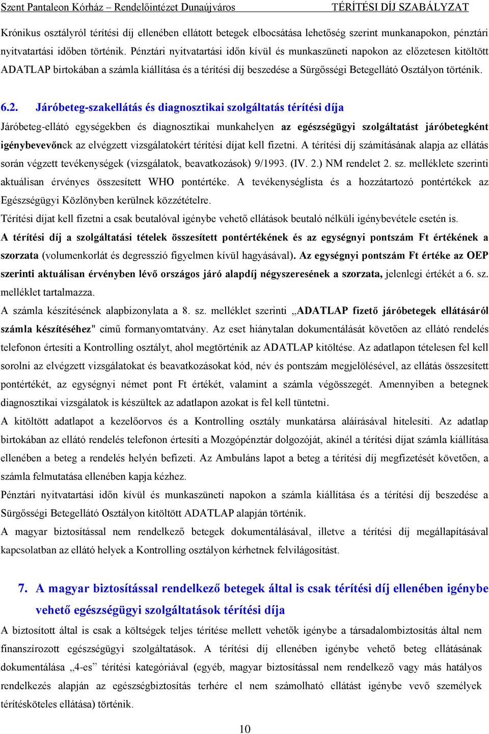 Járóbeteg-szakellátás és diagnosztikai szolgáltatás térítési díja Járóbeteg-ellátó egységekben és diagnosztikai munkahelyen az egészségügyi szolgáltatást járóbetegként igénybevevőnek az elvégzett