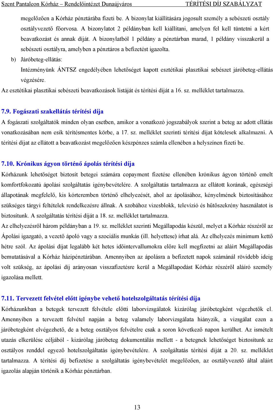 A bizonylatból 1 példány a pénztárban marad, 1 példány visszakerül a sebészeti osztályra, amelyben a pénztáros a befizetést igazolta.